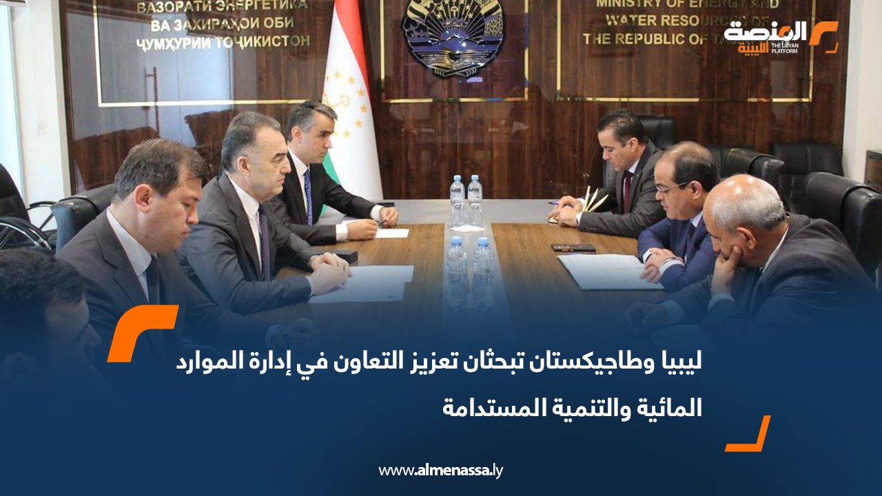 ليبيا وطاجيكستان تبحثان تعزيز التعاون في إدارة الموارد المائية والتنمية المستدامة