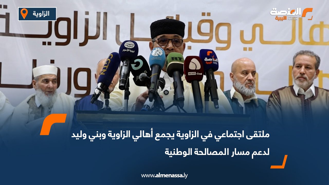 ملتقى اجتماعي في الزاوية يجمع أهالي الزاوية وبني وليد لدعم مسار المصالحة الوطنية