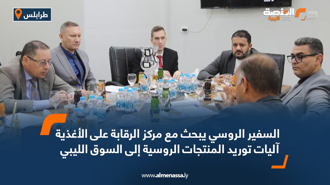 السفير الروسي يبحث مع مركز الرقابة على الأغذية آليات توريد المنتجات الروسية إلى السوق الليبي