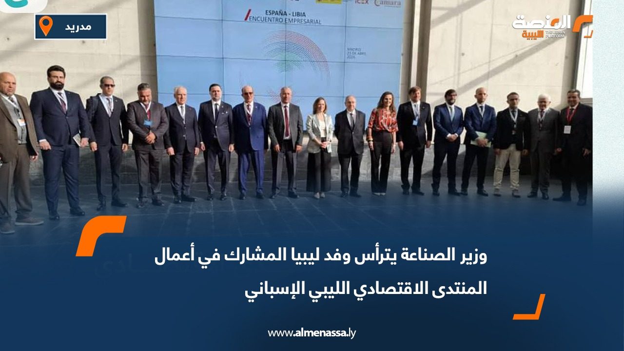 وزير الصناعة يترأس وفد ليبيا المشارك في أعمال المنتدى الاقتصادي الليبي الإسباني