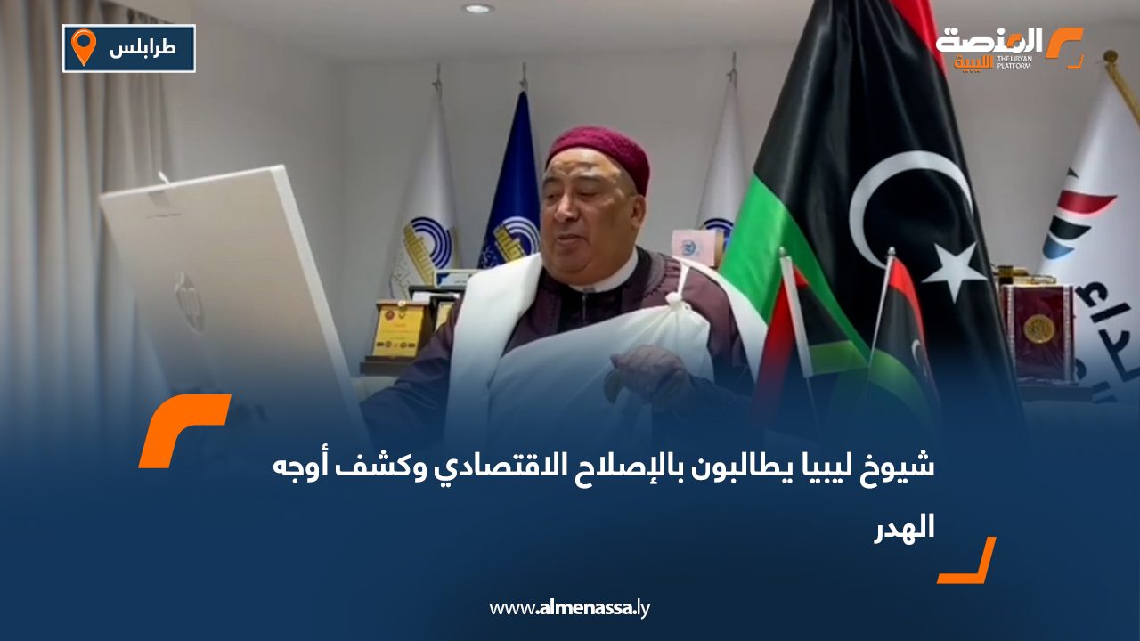 شيوخ ليبيا يطالبون بالإصلاح الاقتصادي وكشف أوجه الهدر