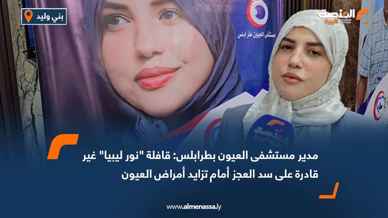 مدير مستشفى العيون بطرابلس: قافلة "نور ليبيا" غير قادرة على سد العجز أمام تزايد أمراض العيون