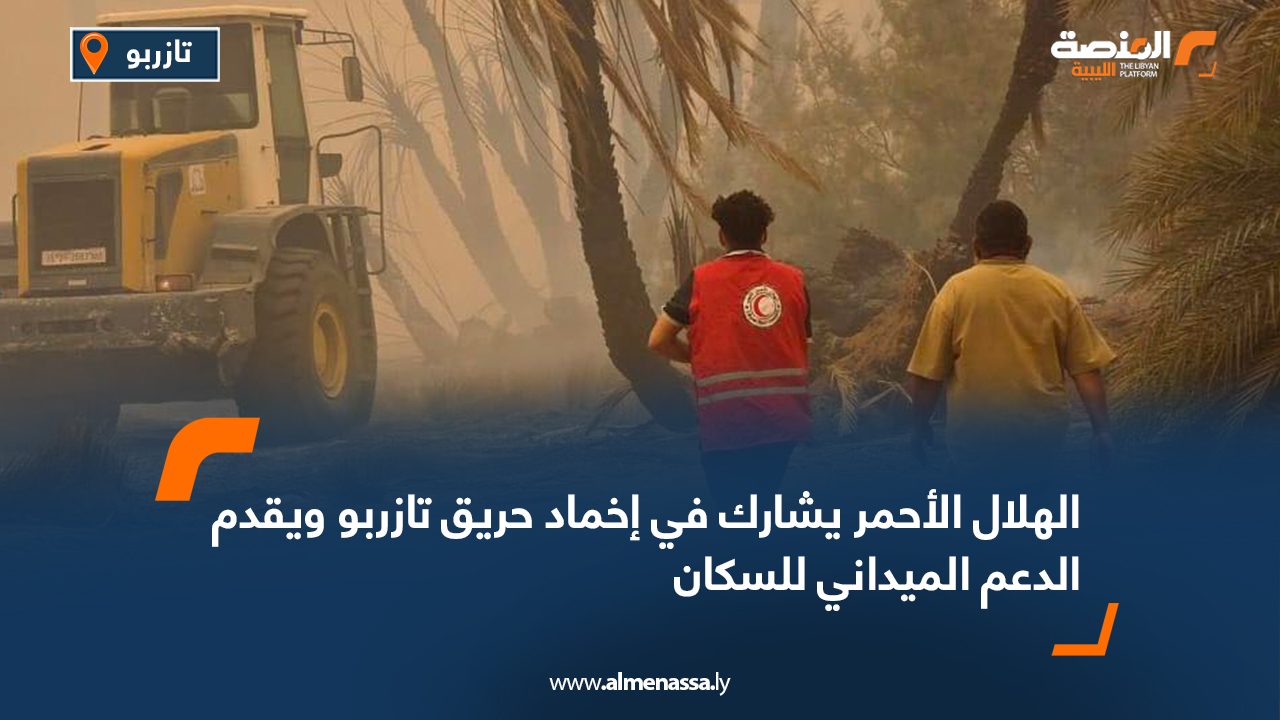 الهلال الأحمر يشارك في إخماد حريق تازربو ويقدم الدعم الميداني للسكان