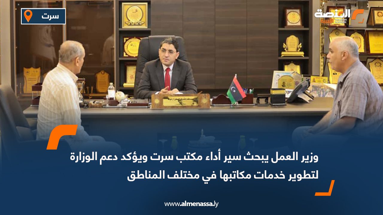 وزير العمل يبحث سير أداء مكتب سرت ويؤكد دعم الوزارة لتطوير خدمات مكاتبها في مختلف المناطق