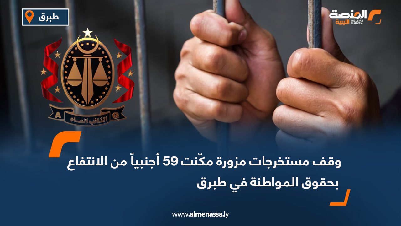 وقف مستخرجات مزورة مكّنت 59 أجنبياً من الانتفاع بحقوق المواطنة في طبرق