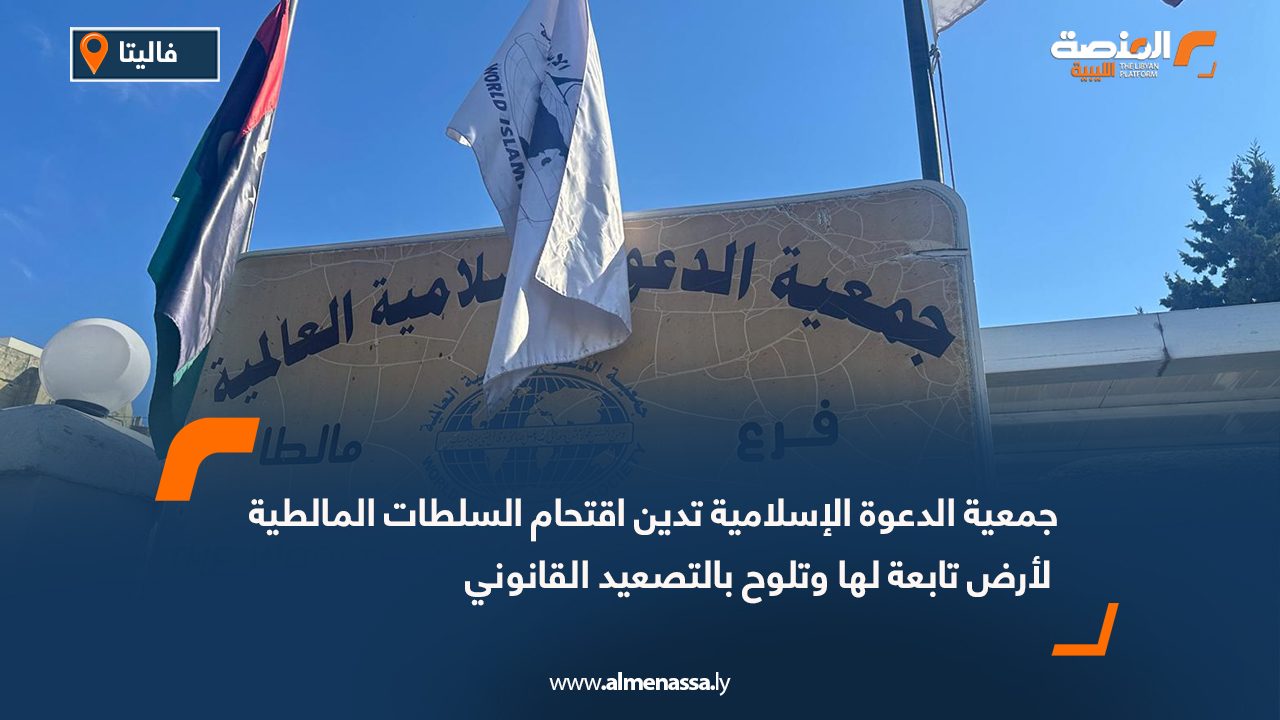 جمعية الدعوة الإسلامية تدين اقتحام السلطات المالطية لأرض تابعة لها وتلوح بالتصعيد القانوني