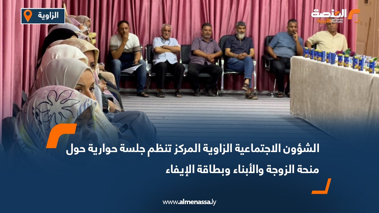 الشؤون الاجتماعية الزاوية المركز تنظم جلسة حوارية حول منحة الزوجة والأبناء وبطاقة الإيفاء