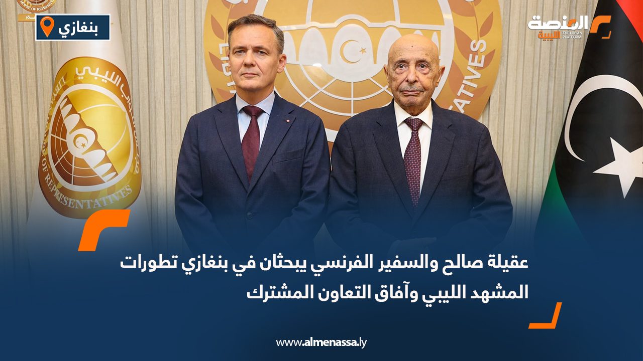 عقيلة صالح والسفير الفرنسي يبحثان في بنغازي تطورات المشهد الليبي وآفاق التعاون المشترك