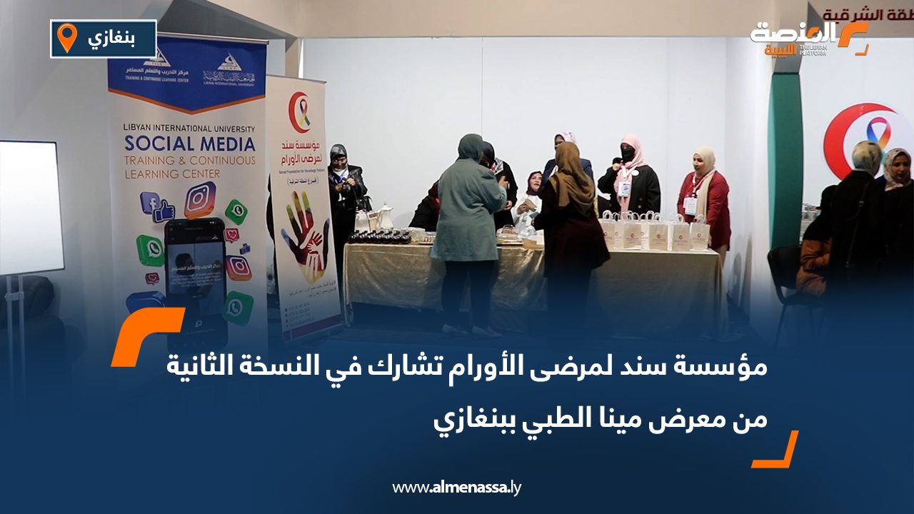 مؤسسة سند لمرضى الأورام تشارك في النسخة الثانية من معرض مينا الطبي ببنغازي