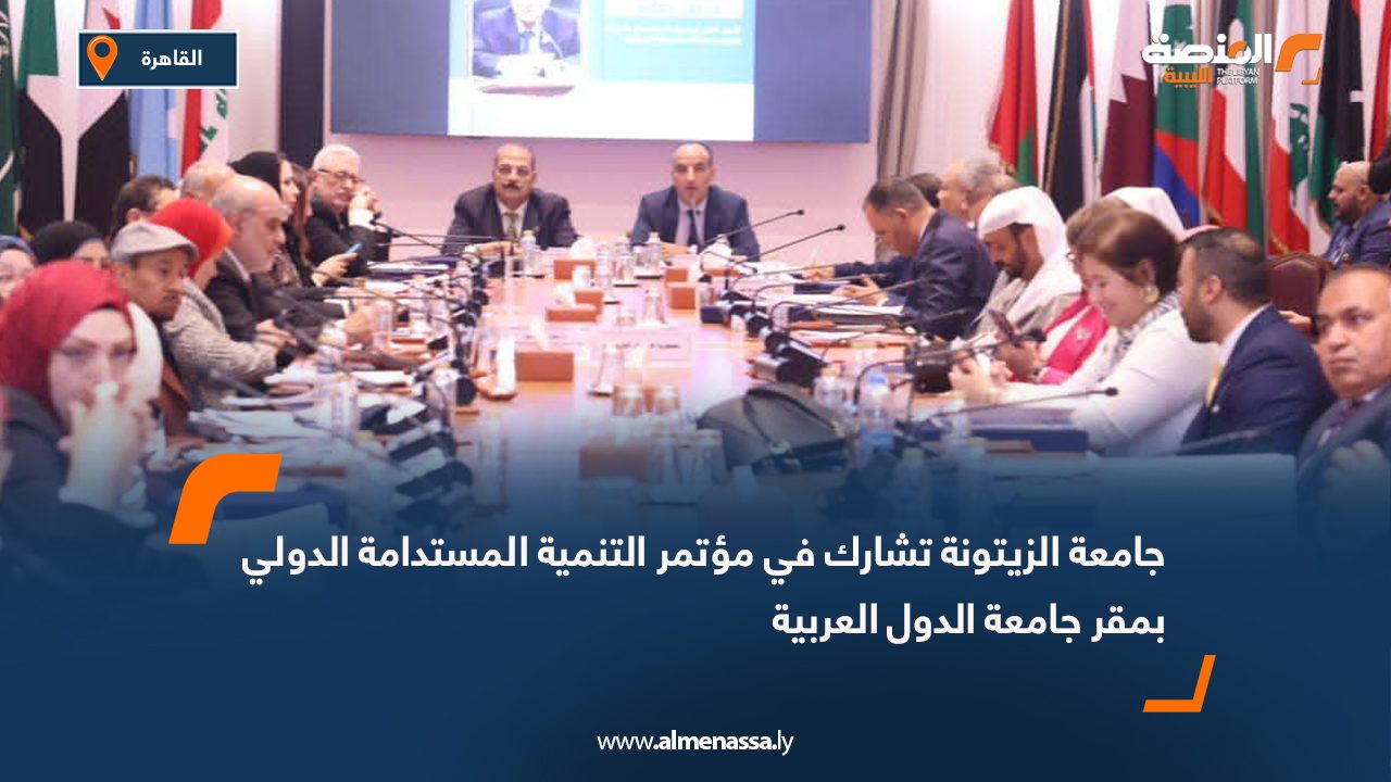 جامعة الزيتونة تشارك في مؤتمر التنمية المستدامة الدولي بمقر جامعة الدول العربية