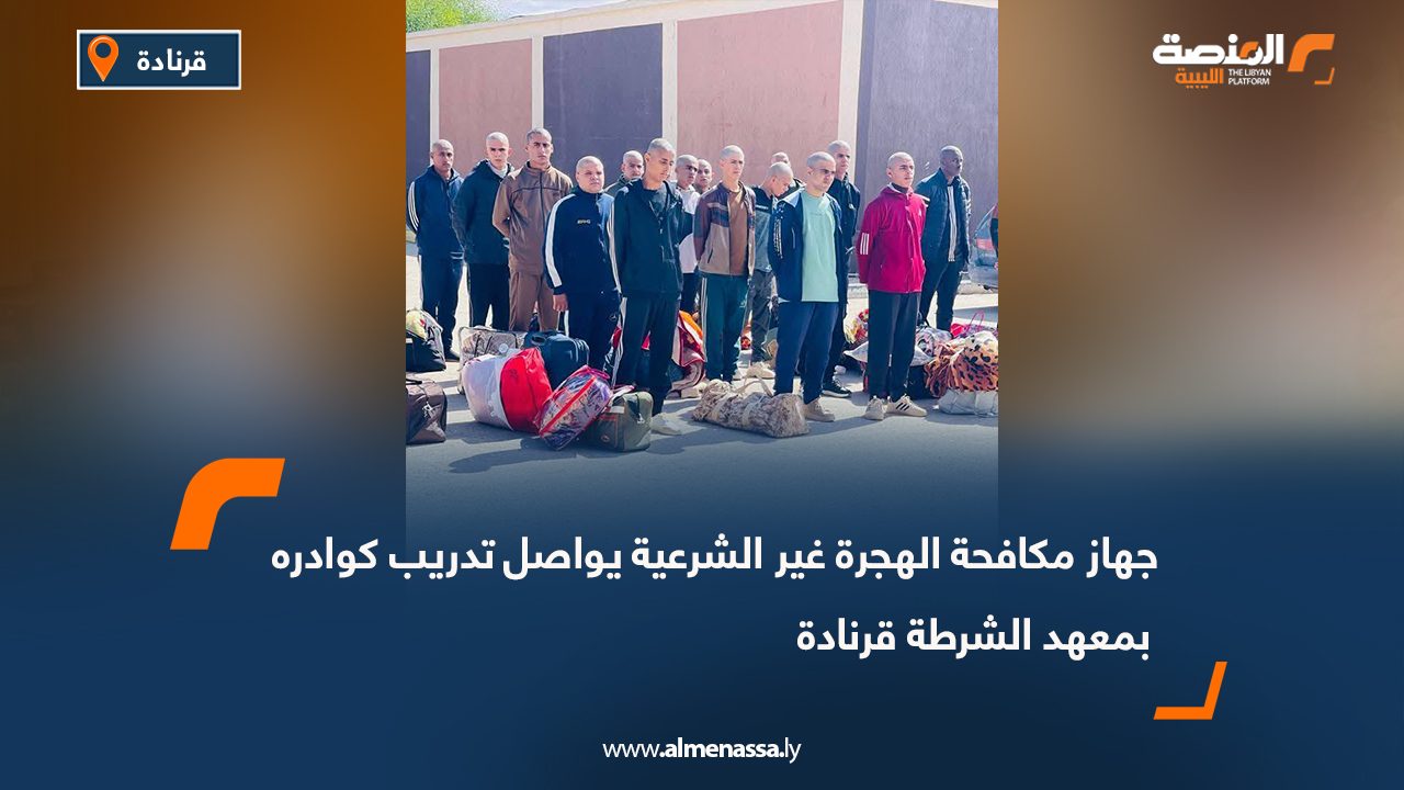 جهاز مكافحة الهجرة غير الشرعية يواصل تدريب كوادره بمعهد الشرطة قرنادة