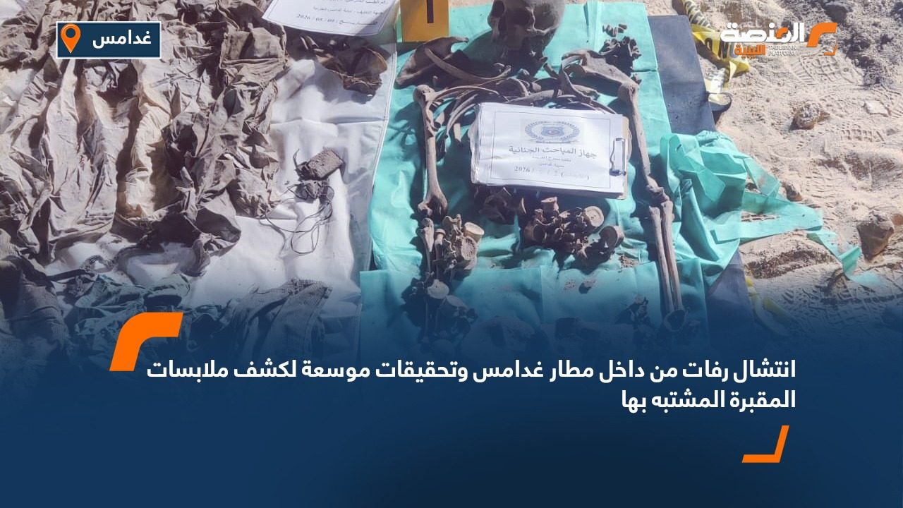 انتشال رفات من داخل مطار غدامس وتحقيقات موسعة لكشف ملابسات المقبرة المشتبه بها