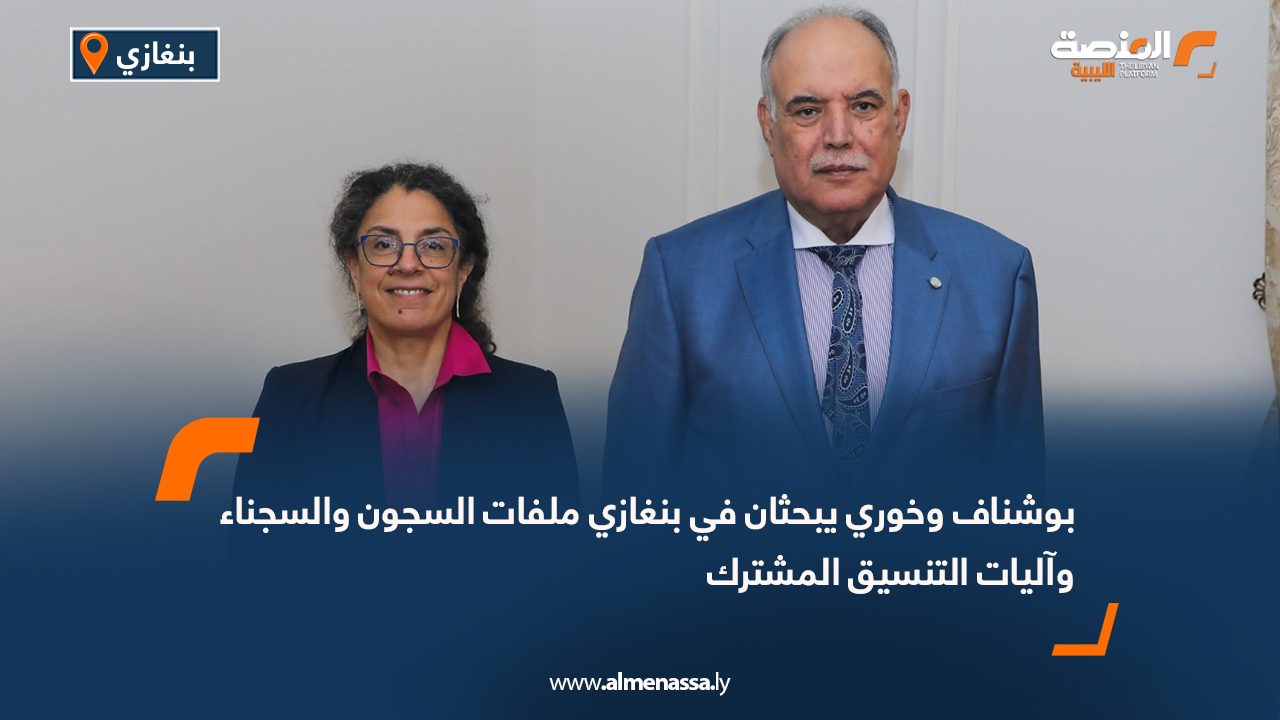 بوشناف وخوري يبحثان في بنغازي ملفات السجون والسجناء وآليات التنسيق المشترك