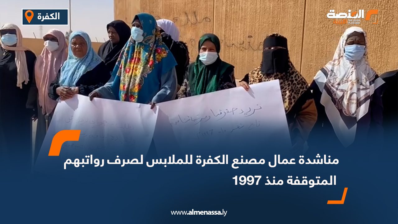 مناشدة عمال مصنع الكفرة للملابس لصرف رواتبهم المتوقفة منذ 1997