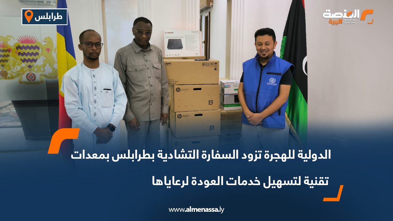 الدولية للهجرة تزود السفارة التشادية بطرابلس بمعدات تقنية لتسهيل خدمات العودة لرعاياها
