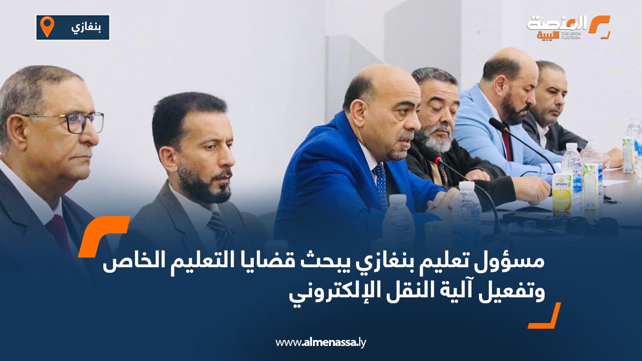 مسؤول تعليم بنغازي يبحث قضايا التعليم الخاص وتفعيل آلية النقل الإلكتروني
