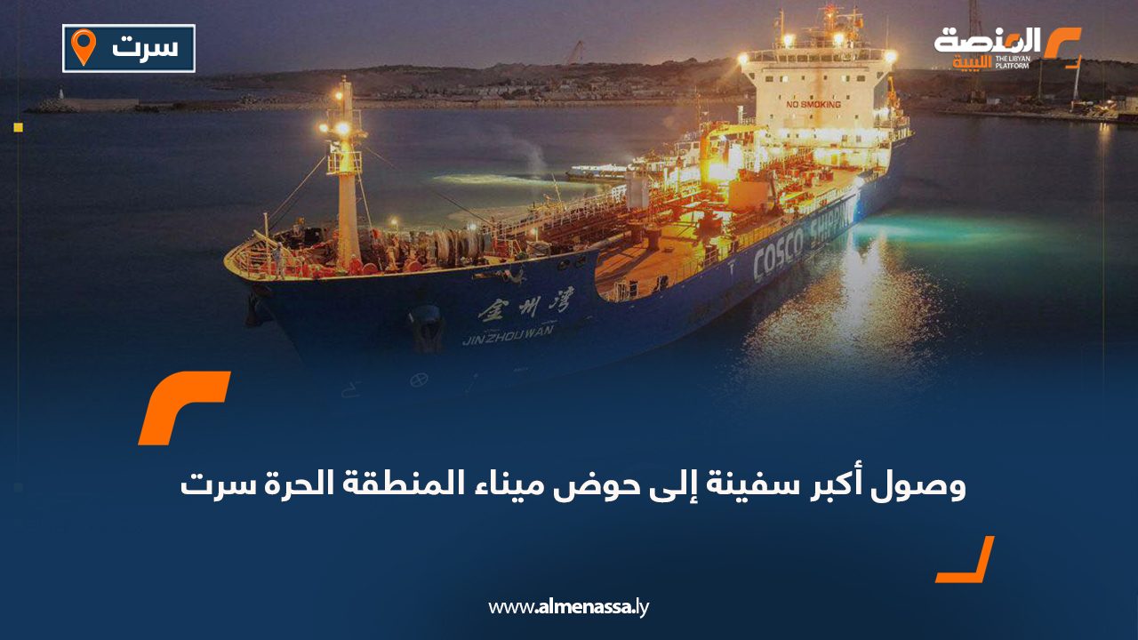 وصول أكبر سفينة إلى حوض ميناء المنطقة الحرة سرت