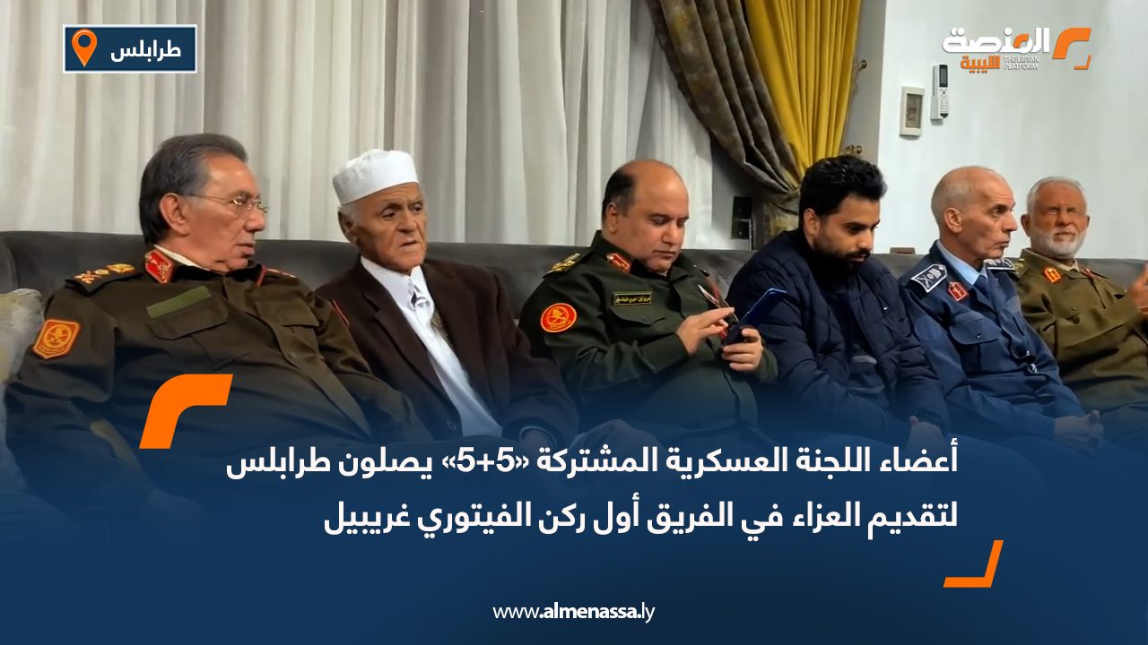 أعضاء اللجنة العسكرية المشتركة «5+5» يصلون طرابلس لتقديم العزاء في الفريق أول ركن الفيتوري غريبيل