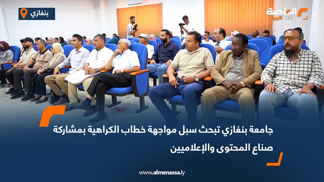 جامعة بنغازي تبحث سبل مواجهة خطاب الكراهية بمشاركة صناع المحتوى والإعلاميين