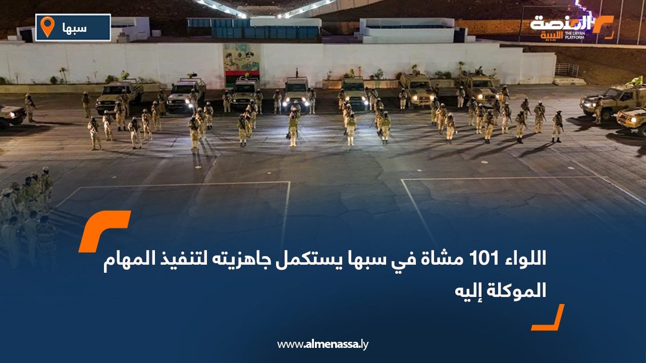 اللواء 101 مشاة في سبها يستكمل جاهزيته لتنفيذ المهام الموكلة إليه
