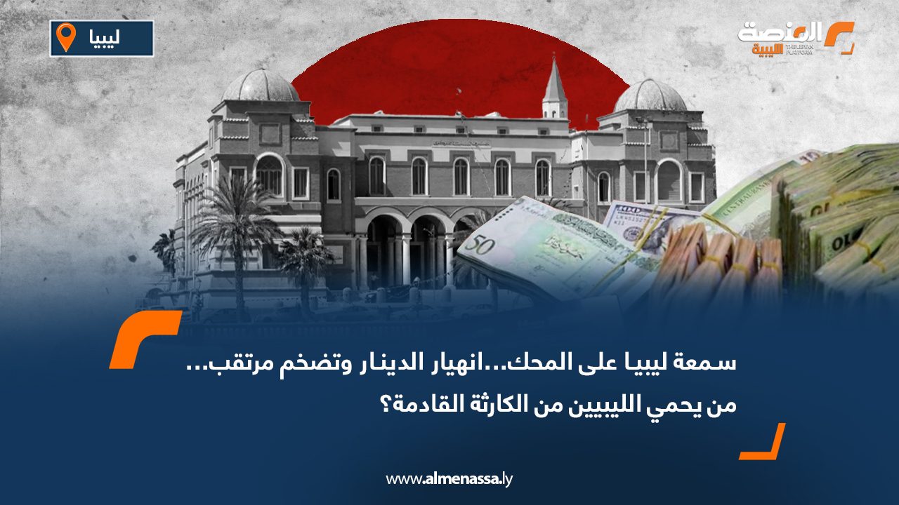 سمعة ليبيا على المحك.. انهيار الدينار وتضخم مرتقب.. من يحمي الليبيين من الكارثة القادمة؟