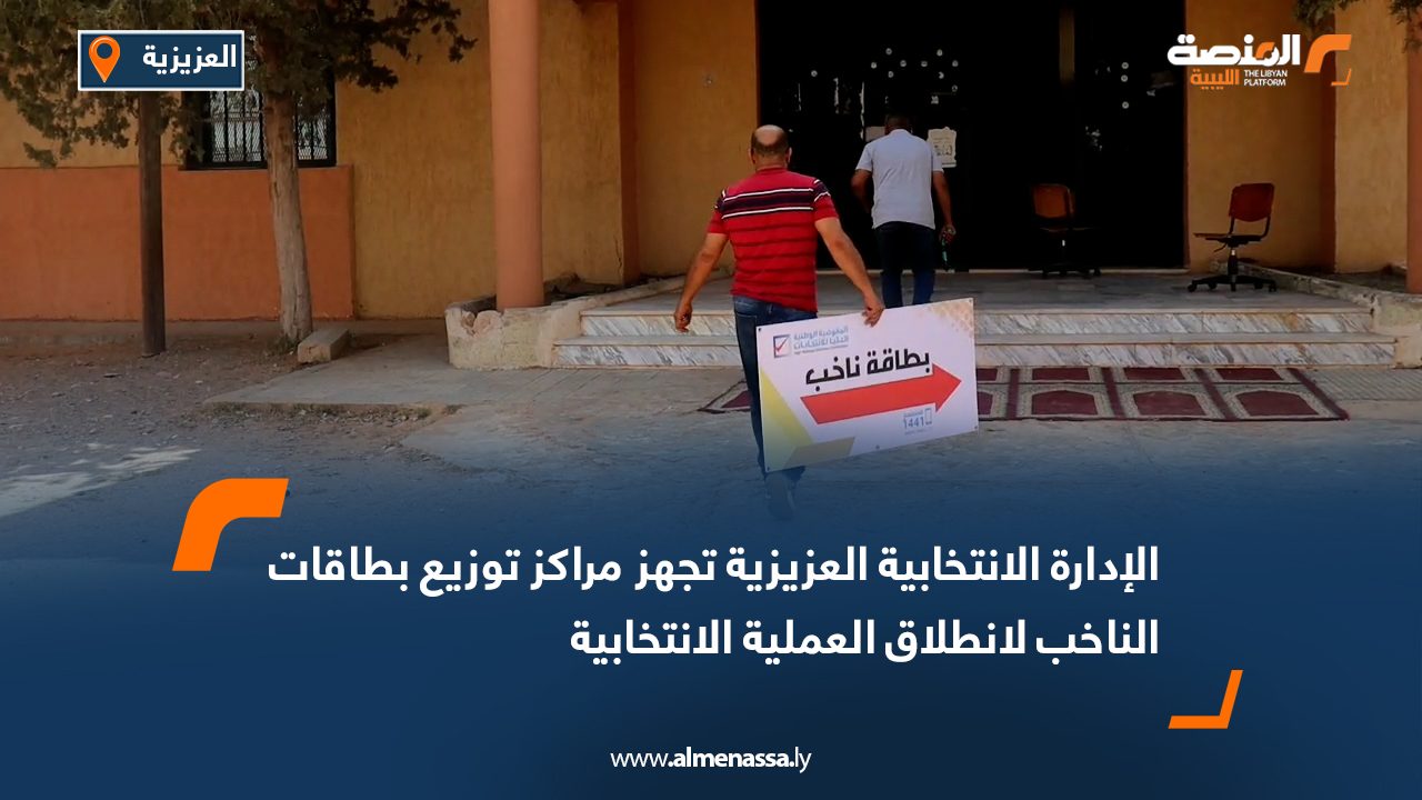 الإدارة الانتخابية العزيزية تجهز مراكز توزيع بطاقات الناخب لانطلاق العملية الانتخابية