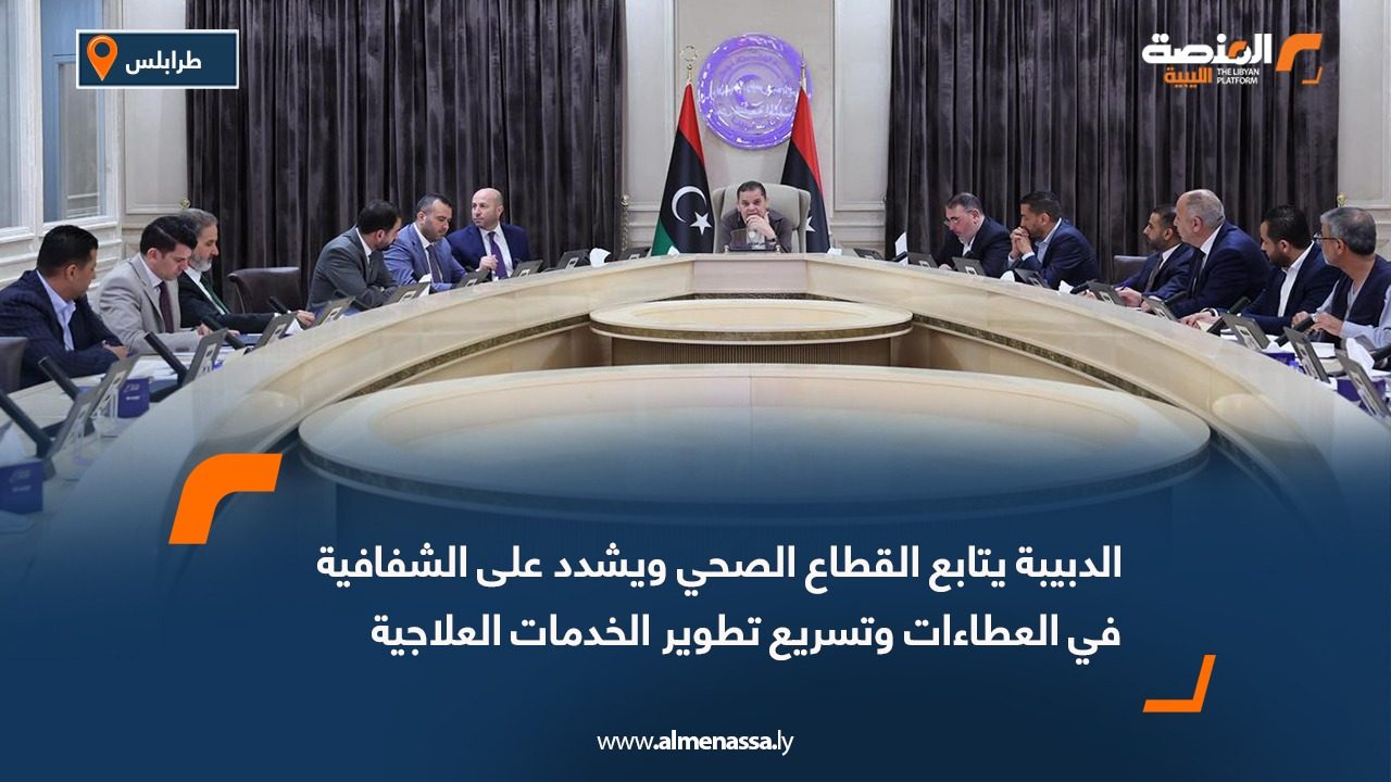 الدبيبة يتابع القطاع الصحي ويشدد على الشفافية في العطاءات وتسريع تطوير الخدمات العلاجية