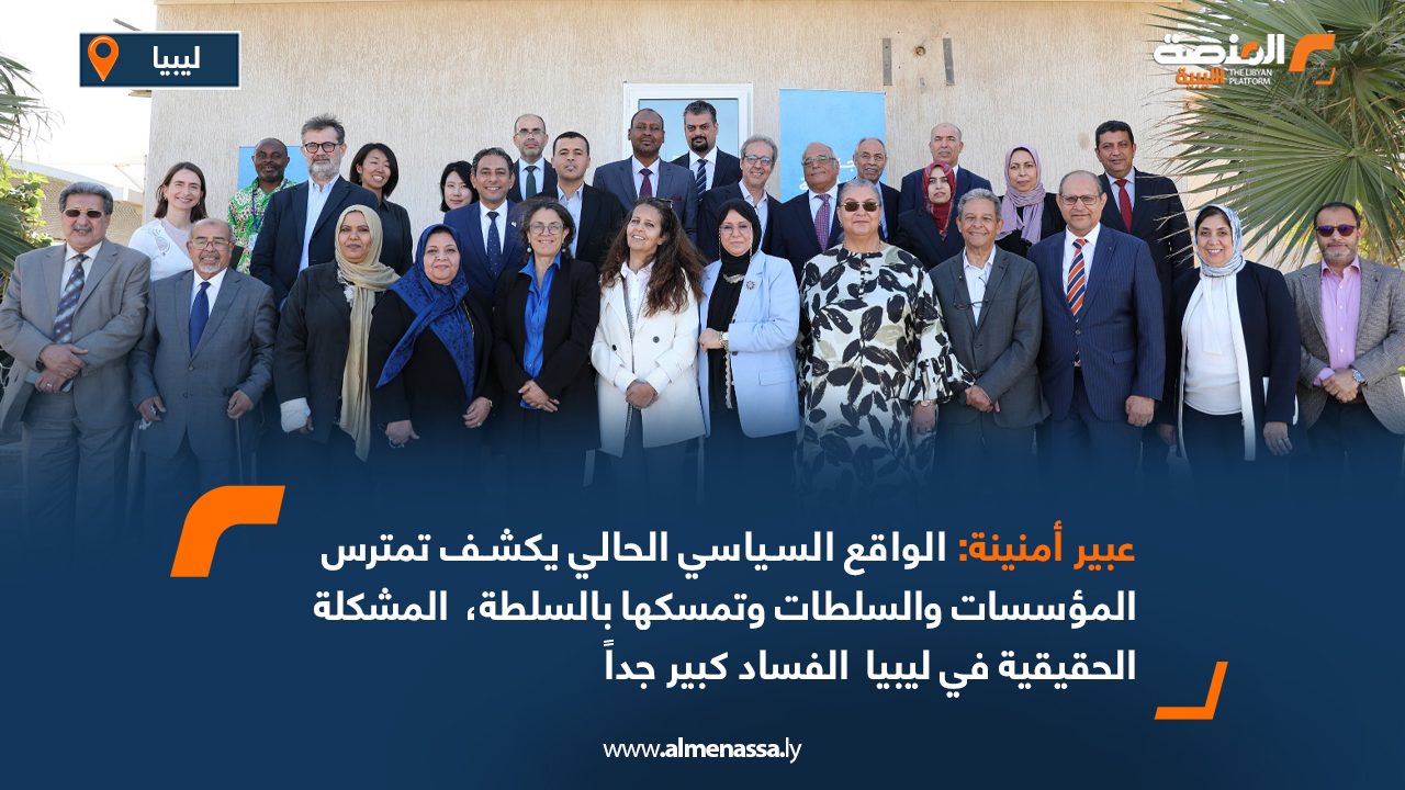 عبير أمنينة: الواقع السياسي الحالي يكشف تمترس المؤسسات والسلطات وتمسكها بالسلطة، المشكلة الحقيقية في ليبيا الفساد كبير جداً