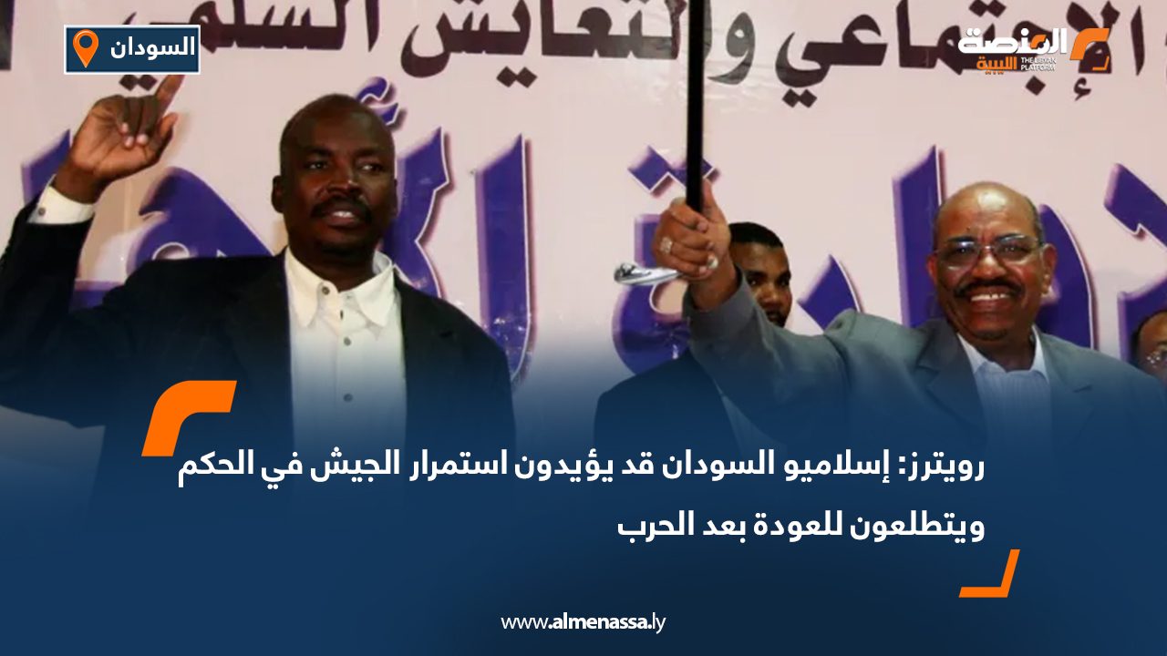 رويترز: إسلاميو السودان قد يؤيدون استمرار الجيش في الحكم ويتطلعون للعودة بعد الحرب