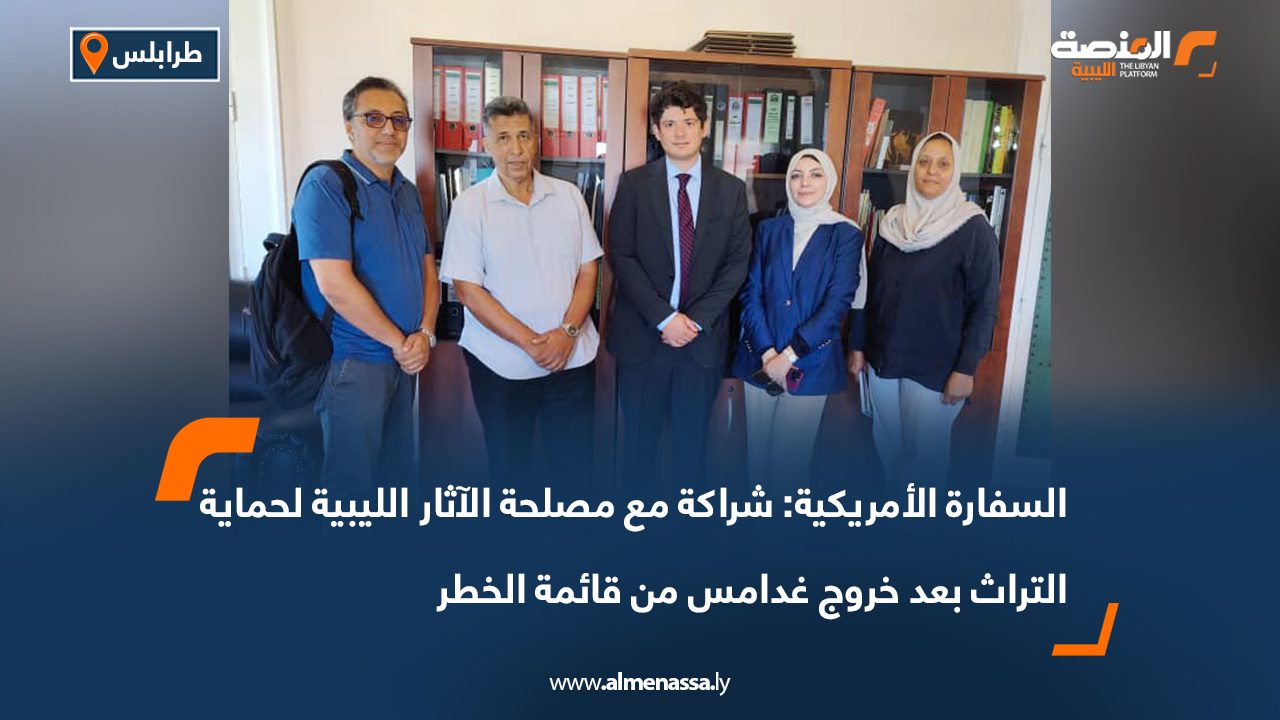 السفارة الأمريكية: شراكة مع مصلحة الآثار الليبية لحماية التراث بعد خروج غدامس من قائمة الخطر