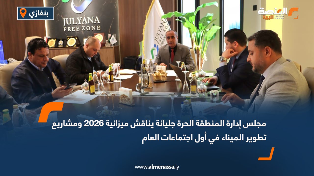مجلس إدارة المنطقة الحرة جليانة يناقش ميزانية 2026 ومشاريع تطوير الميناء في أول اجتماعات العام