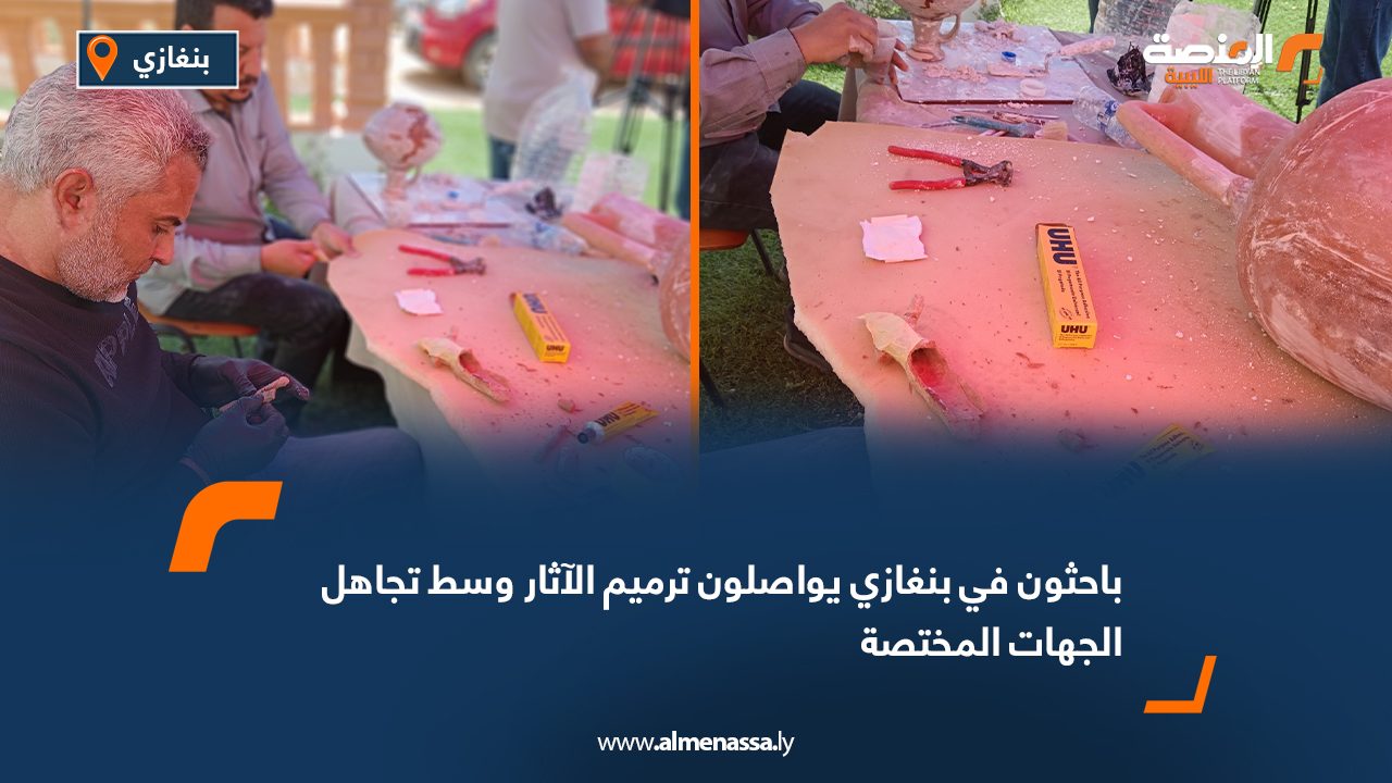 باحثون في بنغازي يواصلون ترميم الآثار وسط تجاهل الجهات المختصة