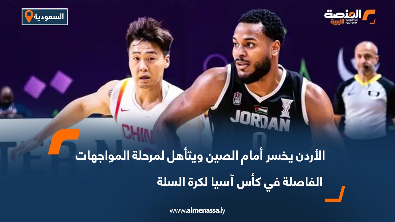 الأردن يخسر أمام الصين ويتأهل لمرحلة المواجهات الفاصلة في كأس آسيا لكرة السلة