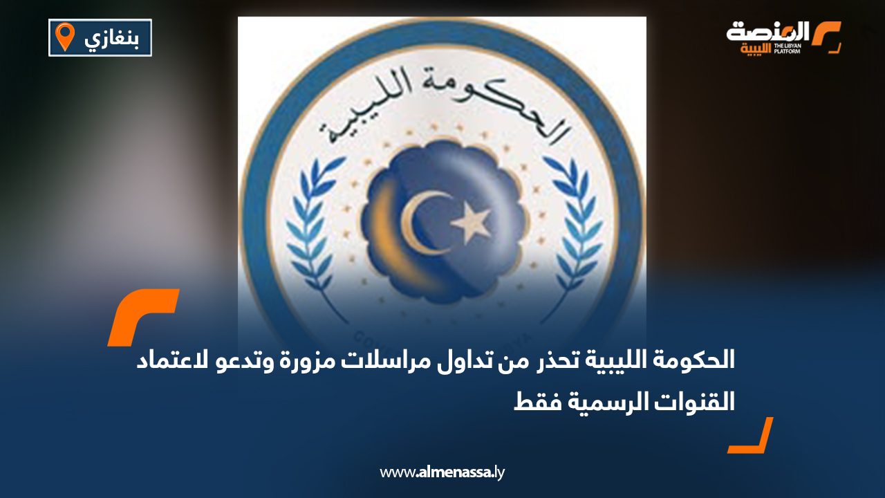 الحكومة الليبية تحذر من تداول مراسلات مزورة وتدعو لاعتماد القنوات الرسمية فقط