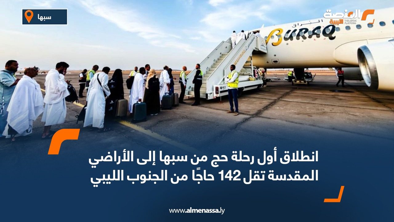 انطلاق أول رحلة حج من سبها إلى الأراضي المقدسة تقل 142 حاجًا من الجنوب الليبي