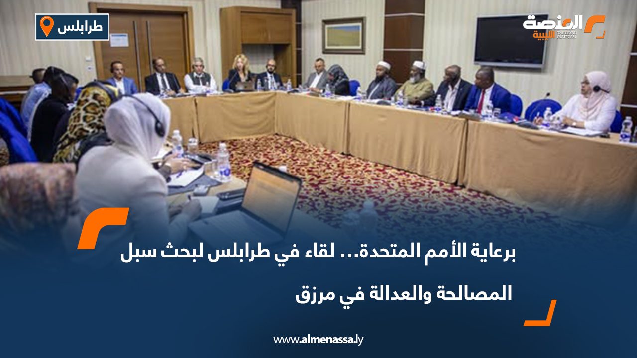 برعاية الأمم المتحدة… لقاء في طرابلس لبحث سبل المصالحة والعدالة في مرزق
