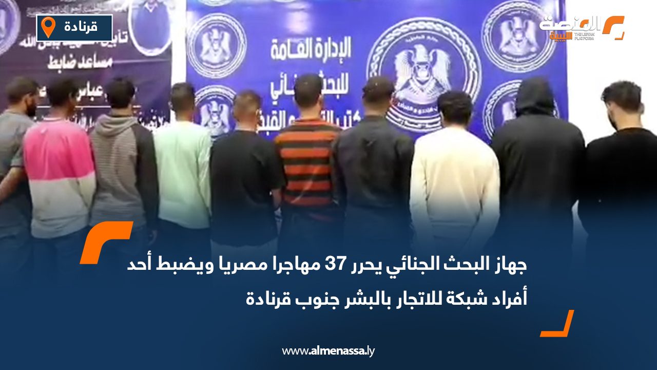 جهاز البحث الجنائي يحرر 37 مهاجرا مصريا ويضبط أحد أفراد شبكة للاتجار بالبشر جنوب قرنادة