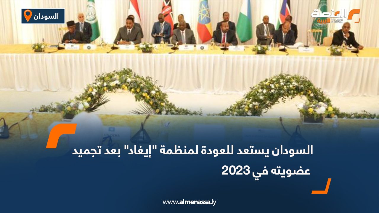 السودان يستعد للعودة لمنظمة "إيغاد" بعد تجميد عضويته في 2023