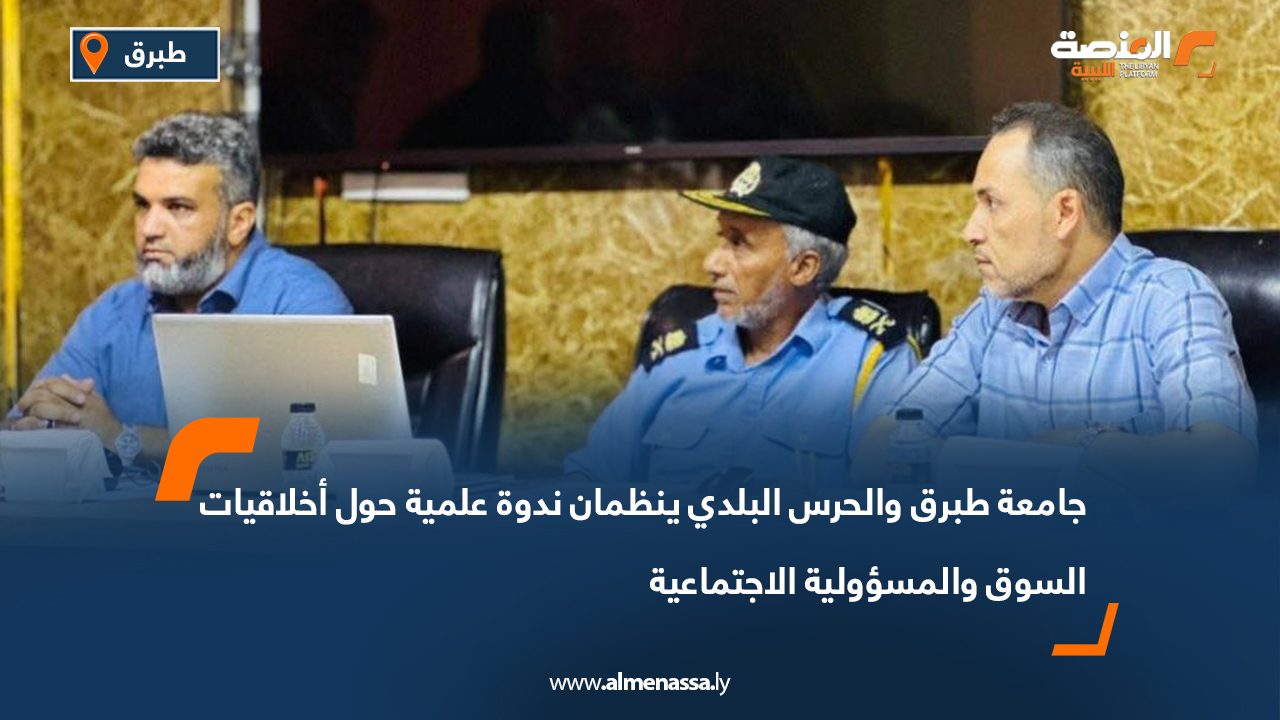 جامعة طبرق والحرس البلدي ينظمان ندوة علمية حول أخلاقيات السوق والمسؤولية الاجتماعية