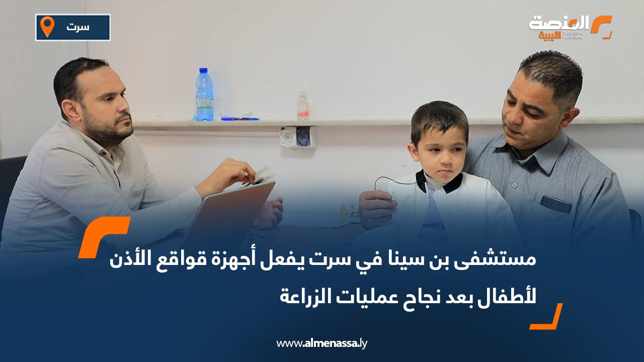 مستشفى بن سينا في سرت يفعل أجهزة قواقع الأذن لأطفال بعد نجاح عمليات الزراعة