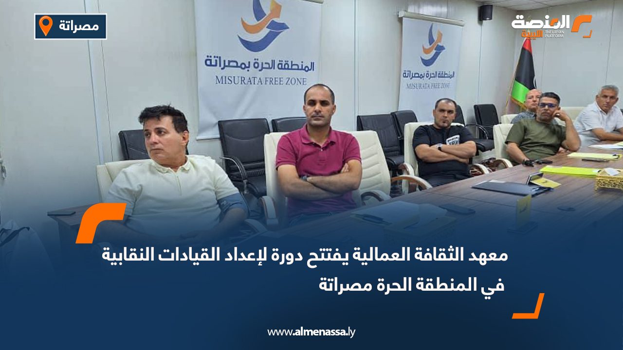 معهد الثقافة العمالية يفتتح دورة لإعداد القيادات النقابية في المنطقة الحرة مصراتة