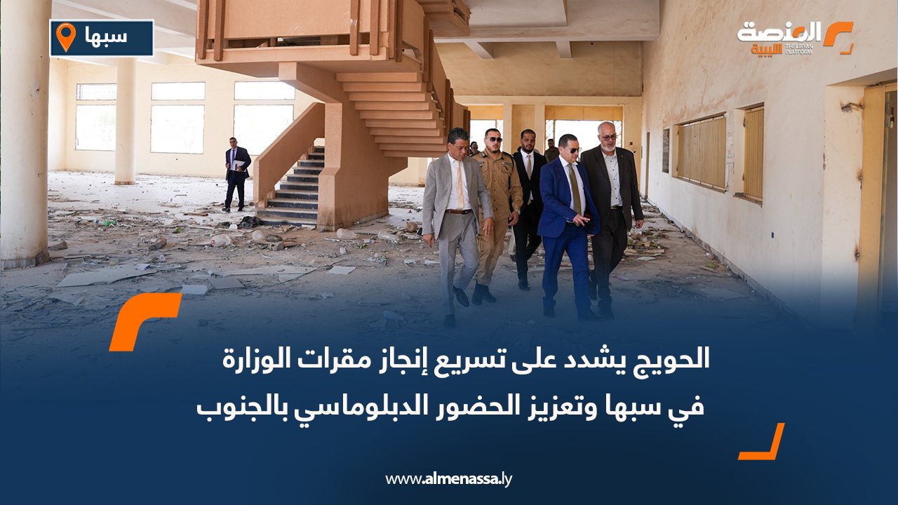 الحويج يشدد على تسريع إنجاز مقرات الوزارة في سبها وتعزيز الحضور الدبلوماسي بالجنوب