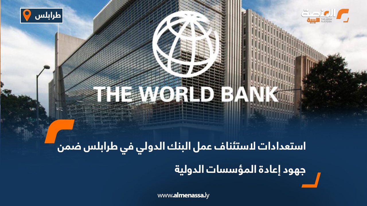 استعدادات لاستئناف عمل البنك الدولي في طرابلس ضمن جهود إعادة المؤسسات الدولية