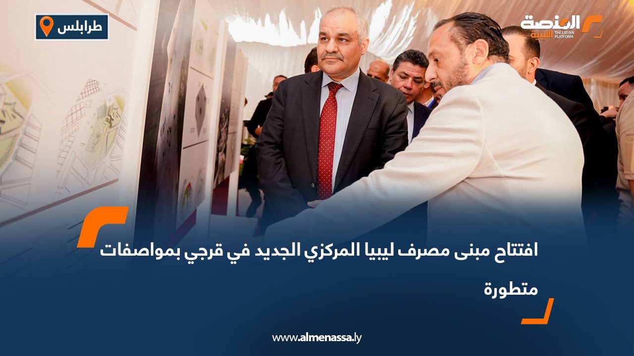 افتتاح مبنى مصرف ليبيا المركزي الجديد في قرجي بمواصفات متطورة