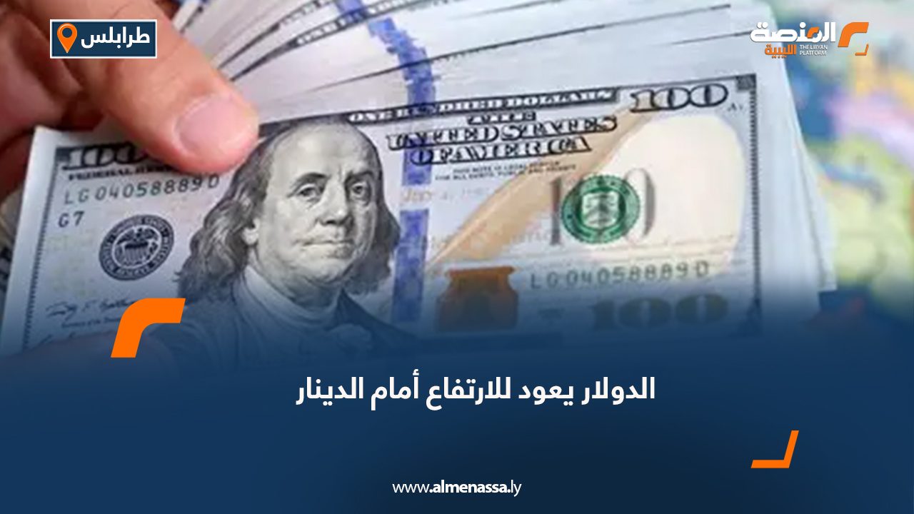 الدولار يعود للارتفاع أمام الدينار