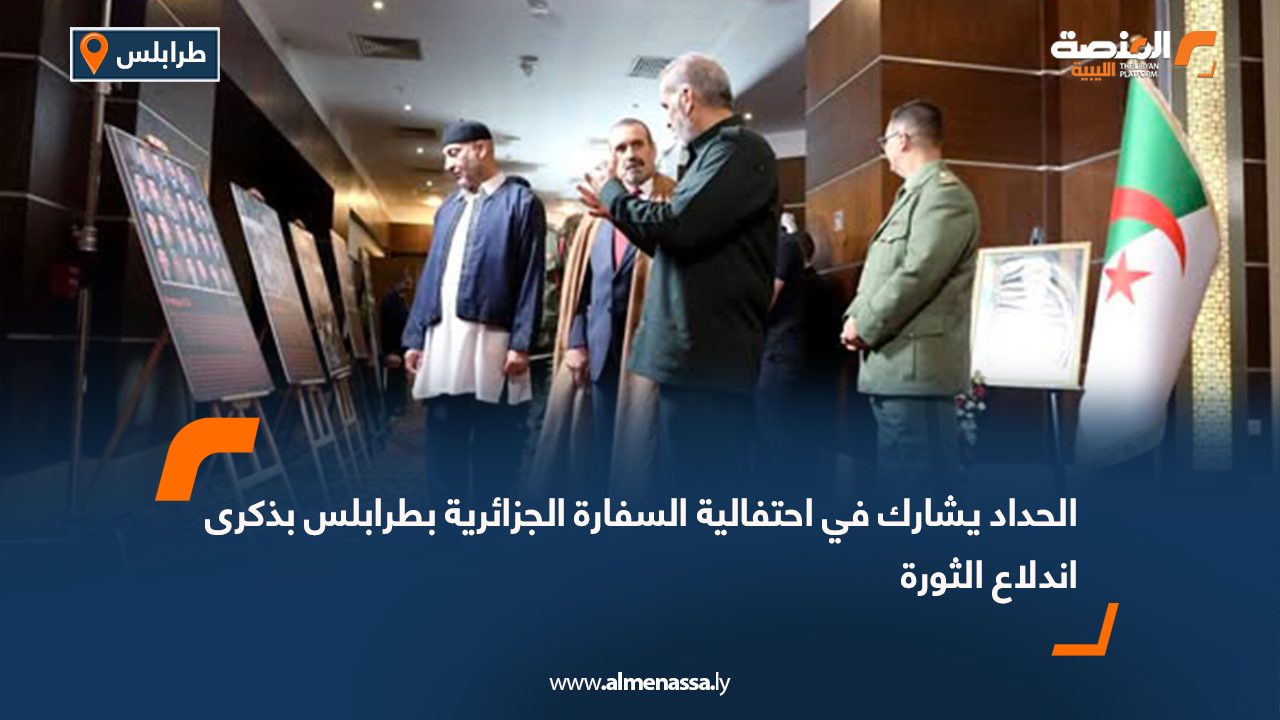 الحداد يشارك في احتفالية السفارة الجزائرية بطرابلس بذكرى اندلاع الثورة  