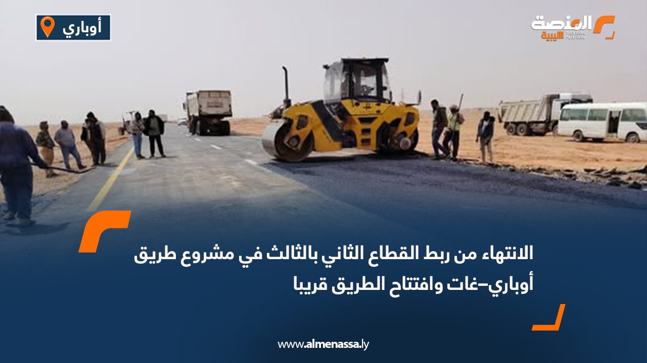 الانتهاء من ربط القطاع الثاني بالثالث في مشروع طريق أوباري–غات وافتتاح الطريق قريبا