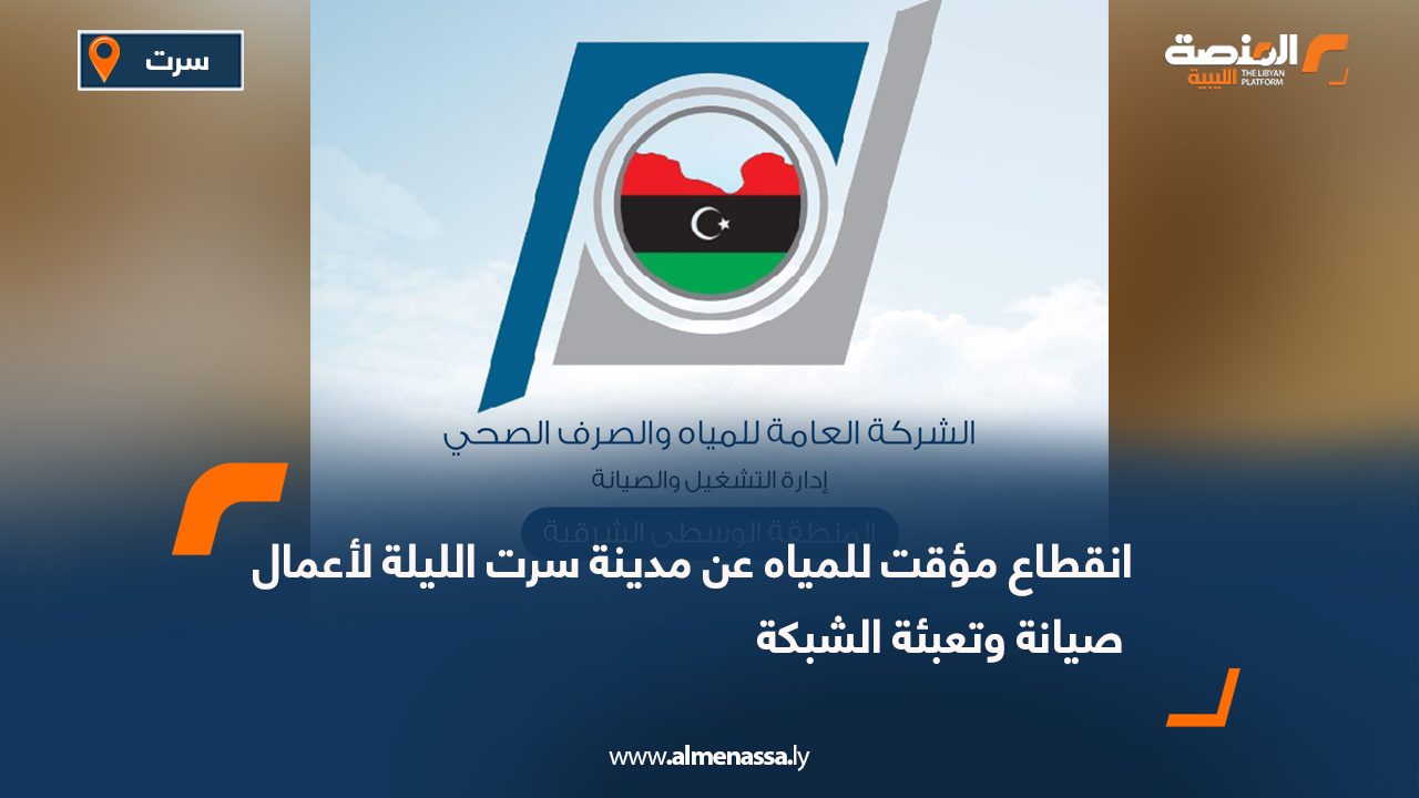 انقطاع مؤقت للمياه عن مدينة سرت الليلة لأعمال صيانة وتعبئة الشبكة