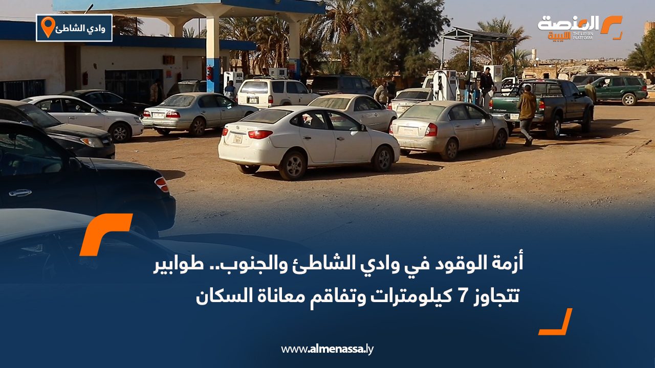 أزمة الوقود في وادي الشاطئ والجنوب.. طوابير تتجاوز 7 كيلومترات وتفاقم معاناة السكان