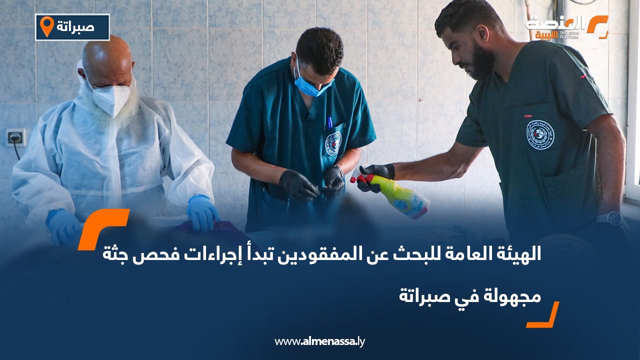 الهيئة العامة للبحث عن المفقودين تبدأ إجراءات فحص جثة مجهولة في صبراتة